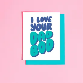 I Love Your Dad Bod Greeting Card